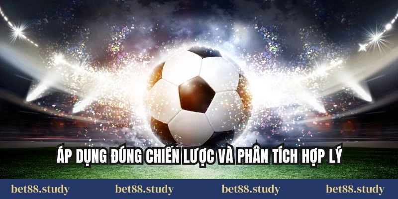 Áp dụng đúng chiến lược và phân tích hợp lý