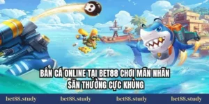 Bắn Cá Online Tại Bet88 Chơi Mãn Nhãn – Săn Thưởng Cực Khủng