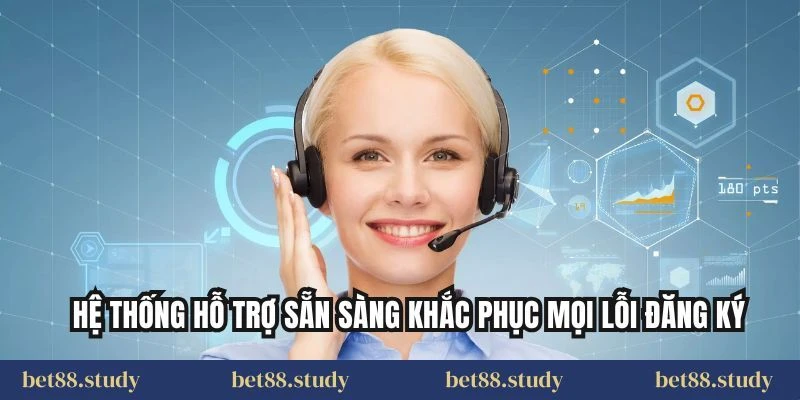 Hệ thống hỗ trợ sẵn sàng khắc phục mọi lỗi đăng ký