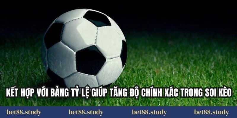 Kết hợp với bảng tỷ lệ giúp tăng độ chính xác trong soi kèo