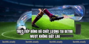 Trực Tiếp Bóng Đá Chất Lượng Tại Bet88 – Mượt Không Giật Lag